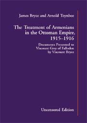 The Treatment of Armenians in the Ottoman Empire, 1915-16: Documents Presented to Viscount Grey of Fallodon by Viscount Bryce [Uncensored Edition]