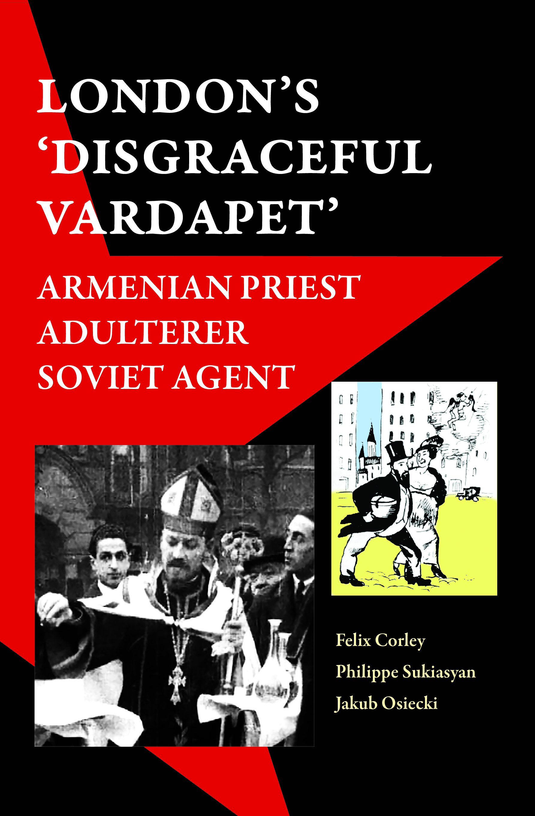 London’s ‘disgraceful Vardapet’:Armenian priest, Adulterer, Soviet Agent