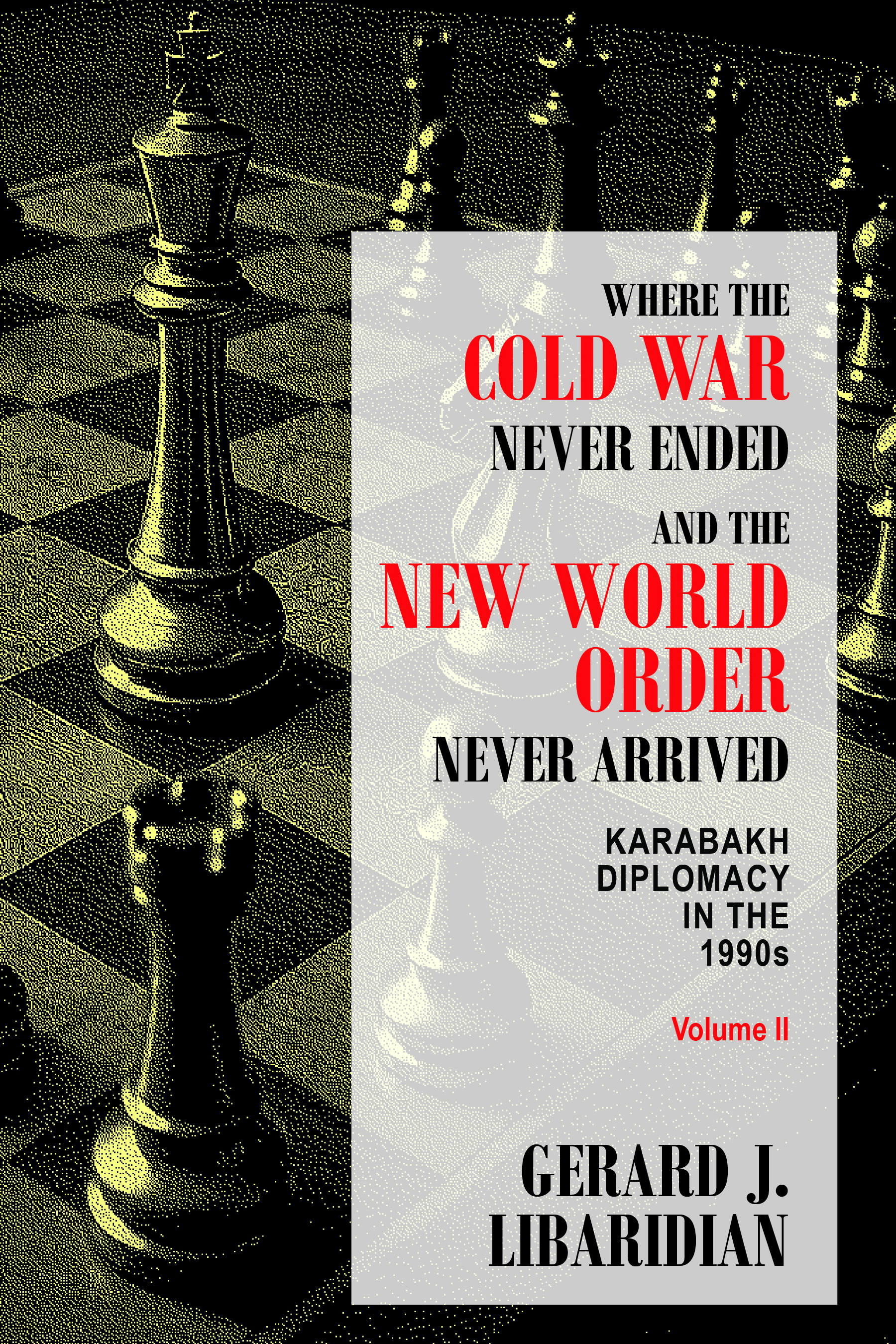 WHERE THE COLD WAR NEVER ENDED AND THE NEW WORLD ORDER NEVER ARRIVED - KARABAKH DIPLOMACY IN THE 1990s (Volume II)