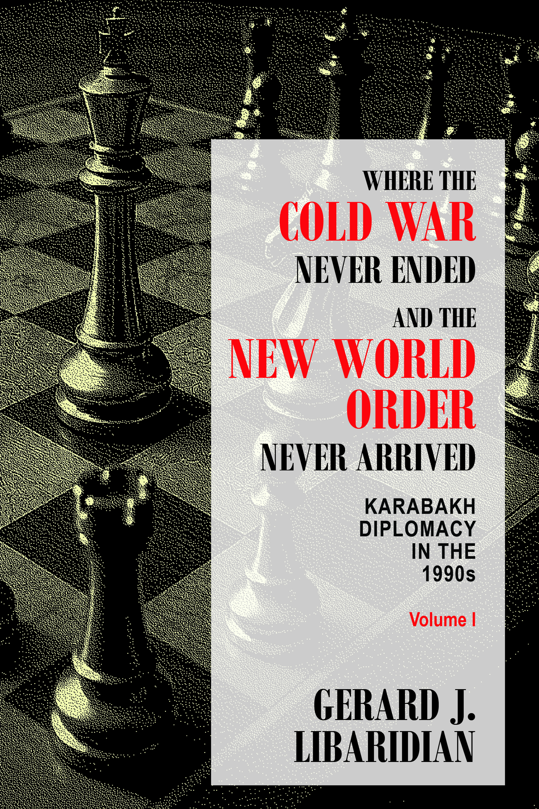 WHERE THE COLD WAR NEVER ENDED AND THE NEW WORLD ORDER NEVER ARRIVED - KARABAKH DIPLOMACY IN THE 1990s (Volume I)